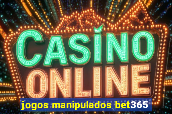 jogos manipulados bet365